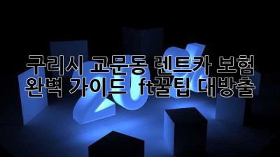 구리시 교문동 렌트카 보험 완벽 가이드 🚗💨 (ft.꿀팁 대방출)